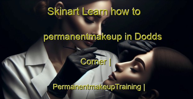 Skinart Learn how to permanentmakeup in Dodds Corner | PermanentmakeupTraining | PermanentmakeupClasses | SkinartTraining-United States